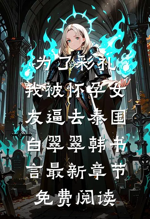 为了彩礼，我被怀孕女友逼去泰国白翠翠韩书言最新章节免费阅读