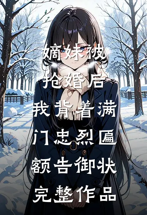 嫡妹被抢婚后，我背着满门忠烈匾额告御状完整作品