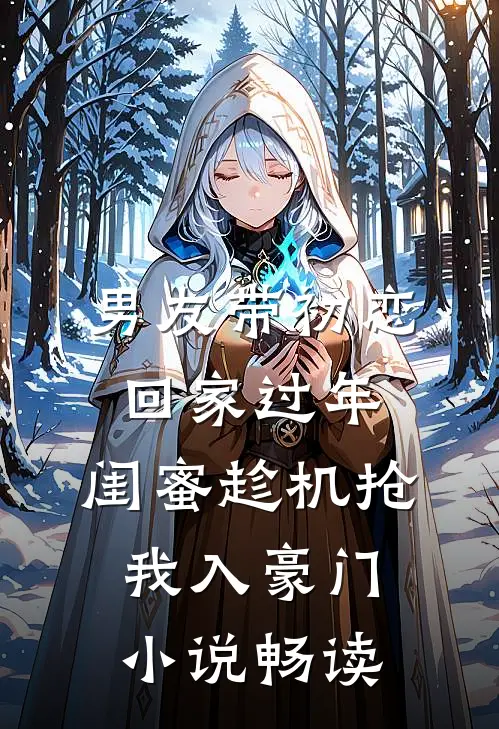 男友带初恋回家过年，闺蜜趁机抢我入豪门小说畅读