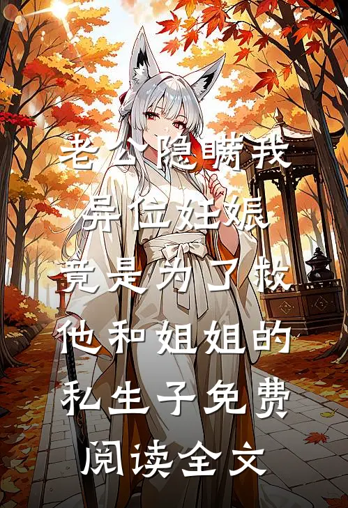 老公隐瞒我异位妊娠，竟是为了救他和姐姐的私生子免费阅读全文
