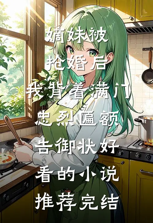 嫡妹被抢婚后，我背着满门忠烈匾额告御状好看的小说推荐完结