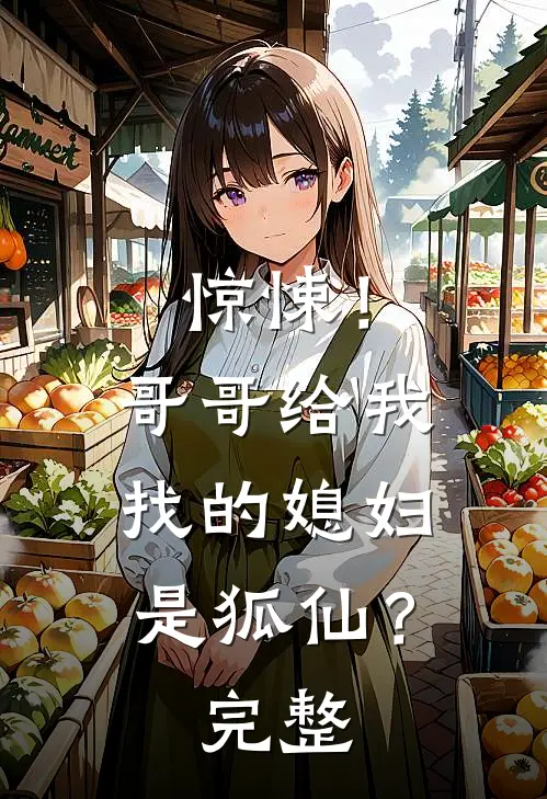 惊悚！哥哥给我找的媳妇是狐仙？完整