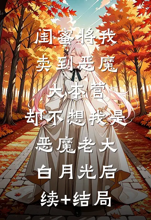 闺蜜将我卖到恶魔大本营，却不想我是恶魔老大白月光后续+结局