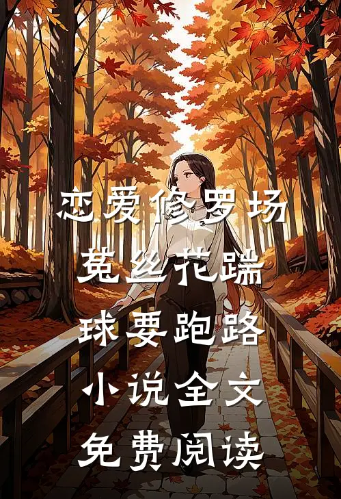 恋爱修罗场：菟丝花踹球要跑路小说全文免费阅读