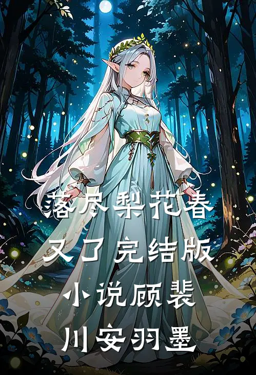 落尽梨花春又了完结版小说顾裴川安羽墨