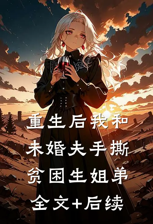 重生后我和未婚夫手撕贫困生姐弟全文+后续