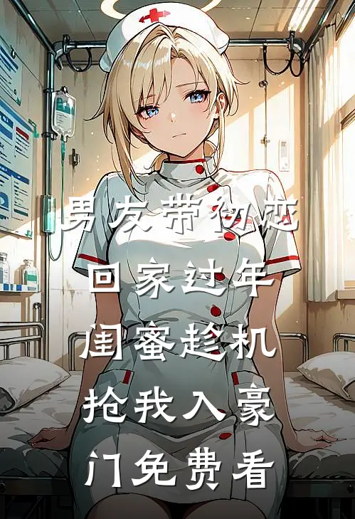 男友带初恋回家过年，闺蜜趁机抢我入豪门免费看