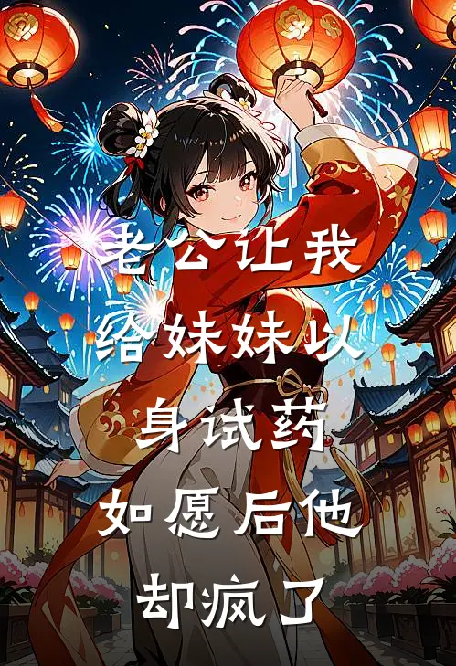 老公让我给妹妹以身试药，如愿后他却疯了