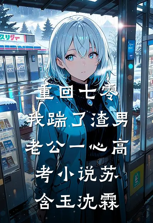 重回七零，我踹了渣男老公一心高考小说苏含玉沈霖