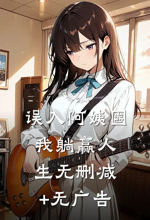 误入阿姨圈，我躺赢人生无删减+无广告