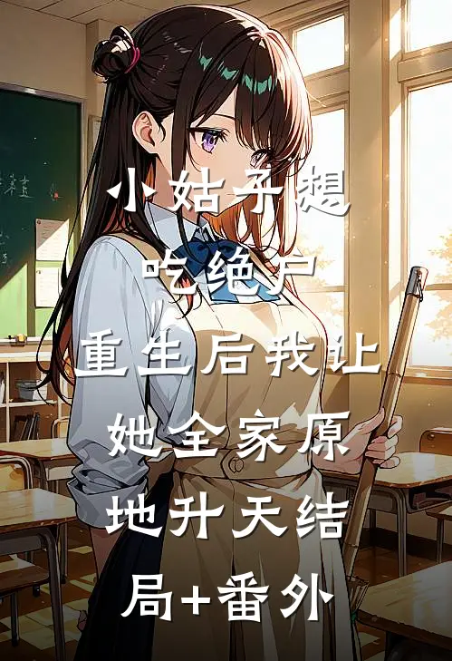 小姑子想吃绝户，重生后我让她全家原地升天结局+番外