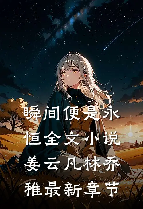 瞬间便是永恒全文小说姜云凡林乔稚最新章节
