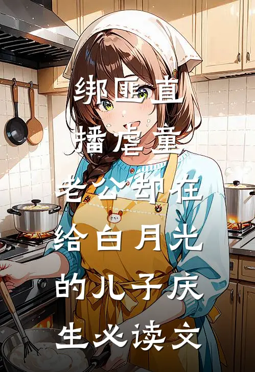 绑匪直播虐童，老公却在给白月光的儿子庆生必读文