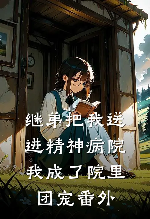 继弟把我送进精神病院，我成了院里团宠番外