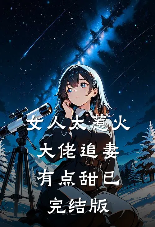 女人太惹火，大佬追妻有点甜已完结版