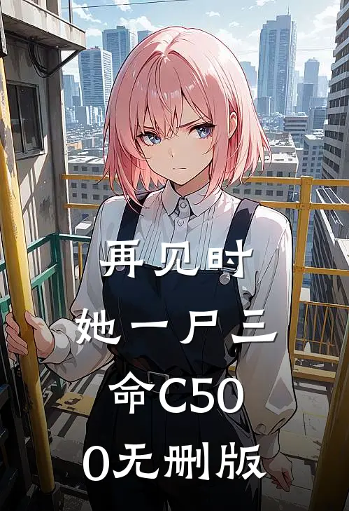 再见时，她一尸三命C500无删版