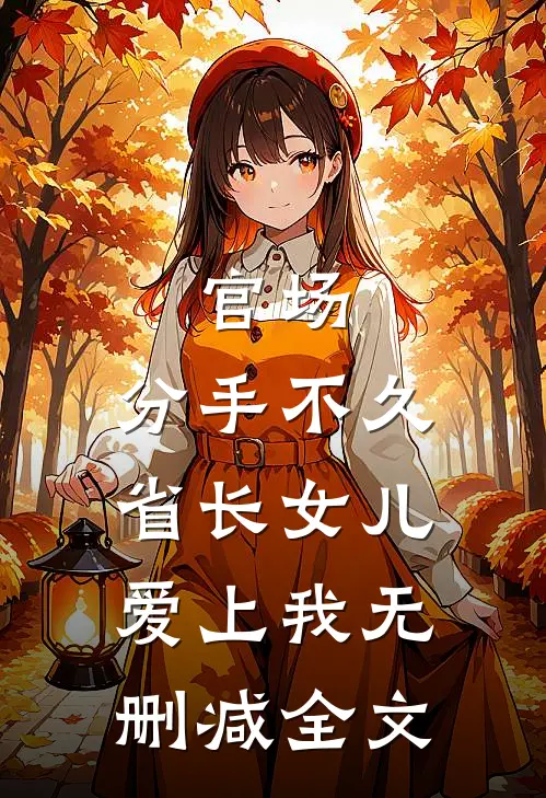 官场：分手不久，省长女儿爱上我无删减全文