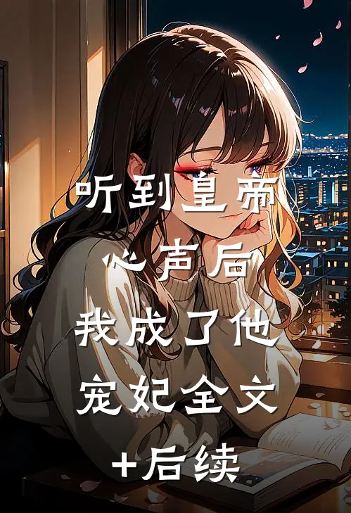 听到皇帝心声后，我成了他宠妃全文+后续