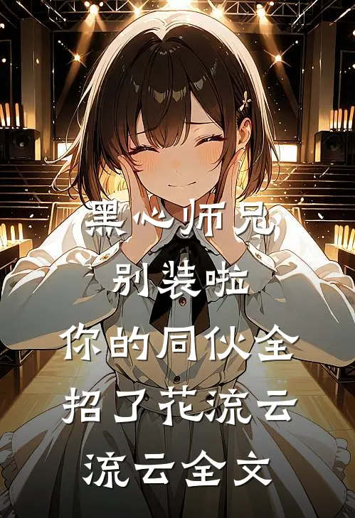 黑心师兄别装啦，你的同伙全招了花流云流云全文