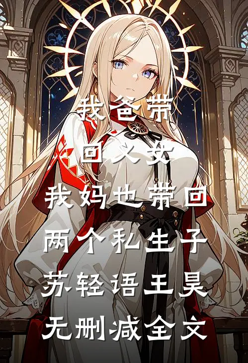 我爸带回义女，我妈也带回两个私生子苏轻语王昊无删减全文