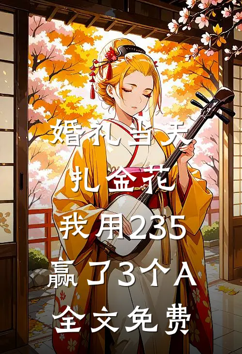 婚礼当天扎金花，我用235赢了3个A全文免费