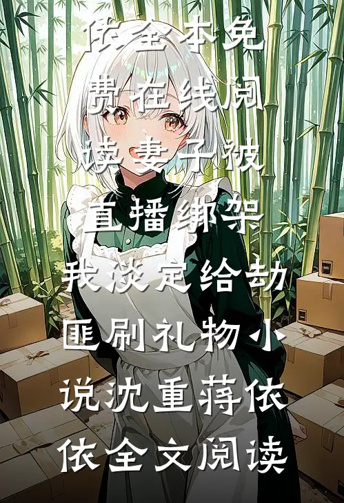 妻子被直播绑架,我淡定给劫匪刷礼物小说沈重蒋依依