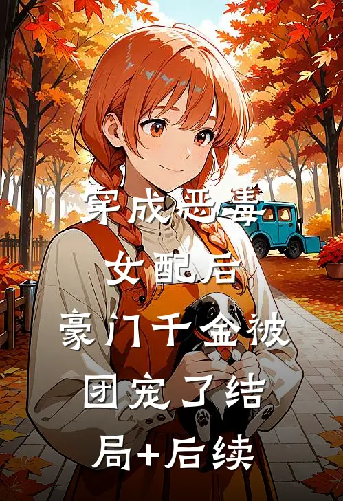 穿成恶毒女配后，豪门千金被团宠了结局+后续