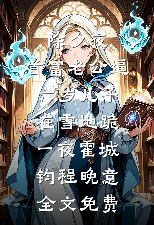 除夕夜，首富老公逼六岁儿子在雪地跪一夜霍城钧程晚意全文免费