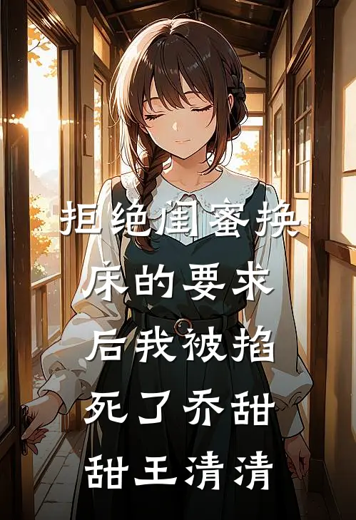 拒绝闺蜜换床的要求后我被掐死了(乔甜甜王清清)