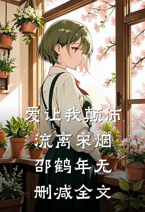 爱让我颠沛流离宋烟邵鹤年无删减全文