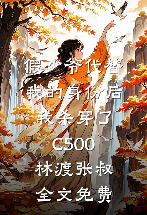 假少爷代替我的身份后，我杀穿了C500林渡张叔全文免费