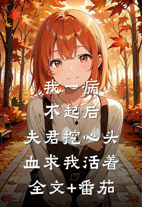 我一病不起后，夫君挖心头血求我活着全文+番茄