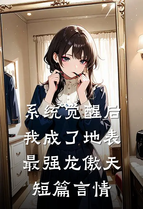 系统觉醒后，我成了地表最强龙傲天短篇言情
