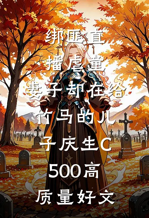 绑匪直播虐童，妻子却在给竹马的儿子庆生C500高质量好文
