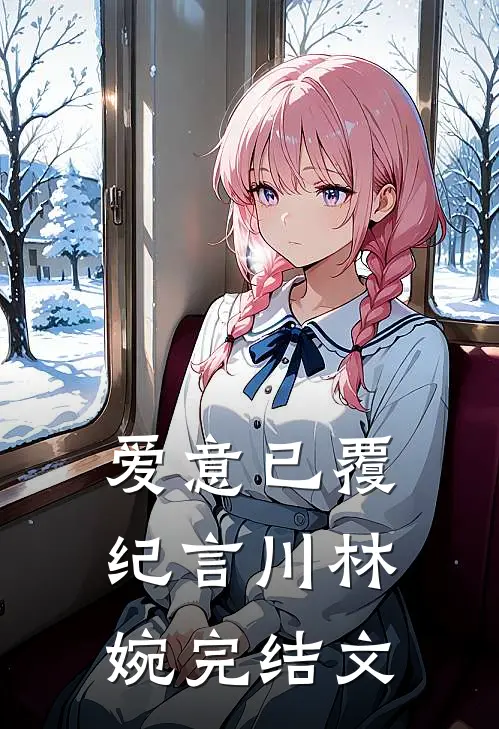 爱意已覆纪言川林婉完结文