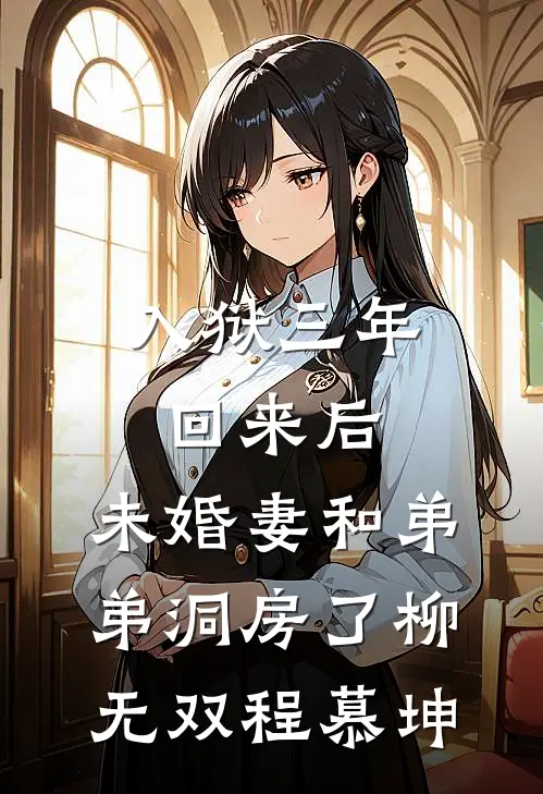 入狱三年回来后，未婚妻和弟弟洞房了(柳无双程慕坤)