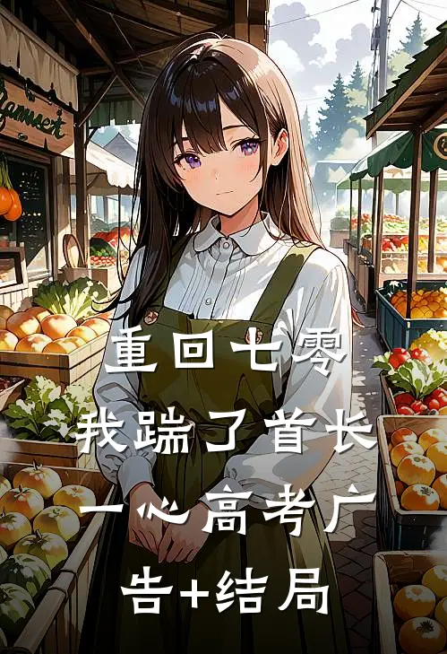 重回七零，我踹了首长一心高考广告+结局