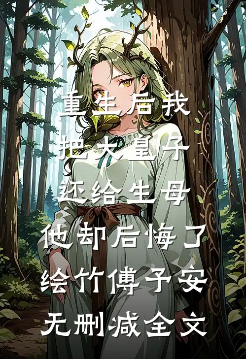 重生后我把大皇子还给生母，他却后悔了绘竹傅予安无删减全文