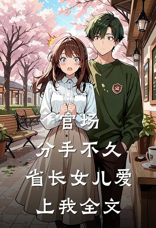官场：分手不久，省长女儿爱上我全文