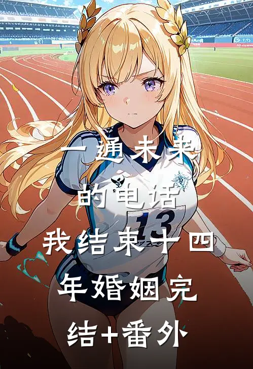 一通未来的电话，我结束十四年婚姻完结+番外