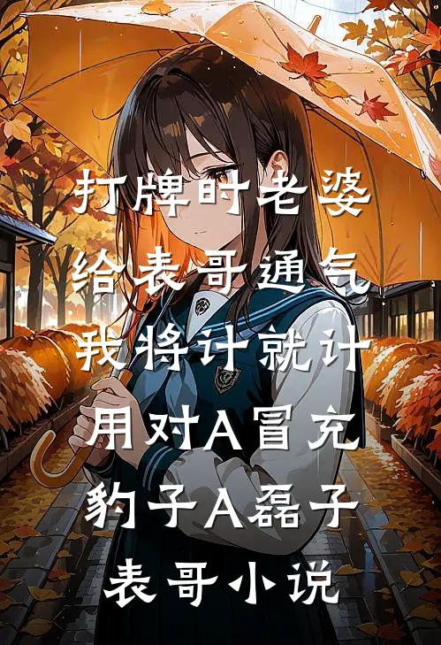 打牌时老婆给表哥通气，我将计就计用对A冒充豹子A磊子表哥小说