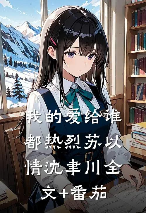 我的爱给谁都热烈苏以情沈聿川全文+番茄