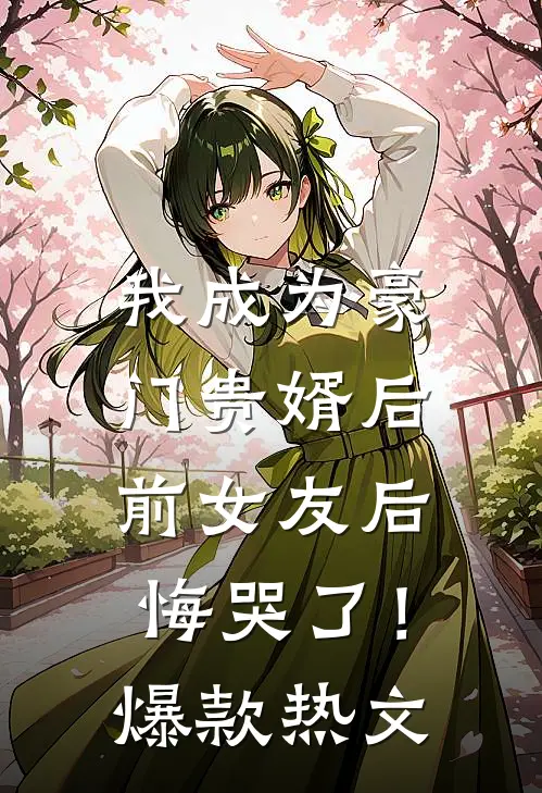 我成为豪门贵婿后，前女友后悔哭了！爆款热文