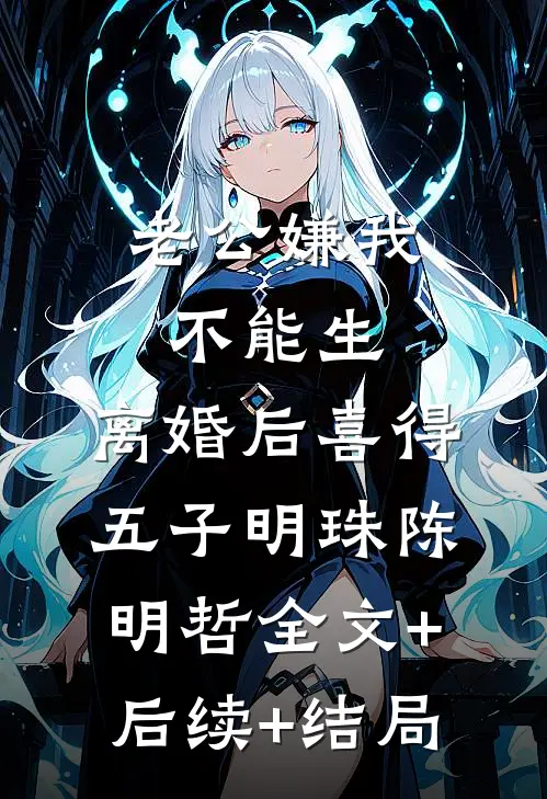 老公嫌我不能生，离婚后喜得五子明珠陈明哲全文+后续+结局