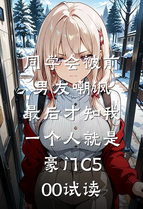 同学会被前男友嘲讽，最后才知我一个人就是豪门C500试读