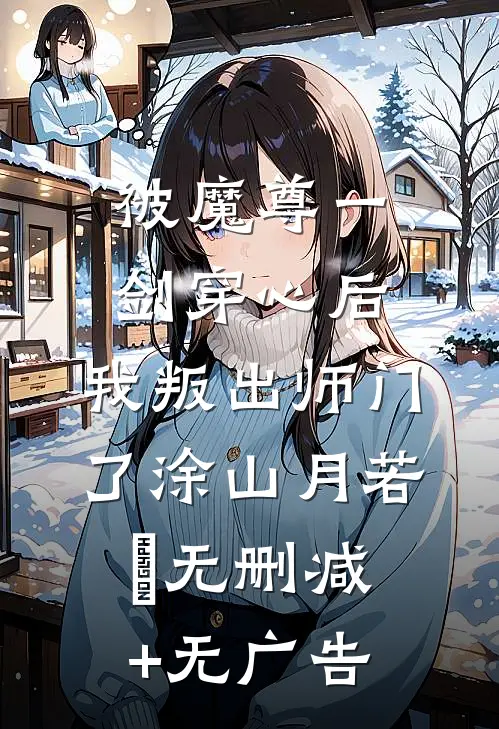 被魔尊一剑穿心后，我叛出师门了涂山月若婳无删减+无广告