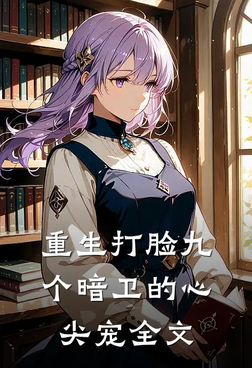 重生打脸九个暗卫的心尖宠全文