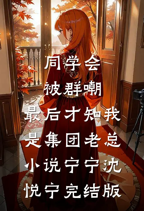 同学会被群嘲，最后才知我是集团老总小说宁宁沈悦宁完结版