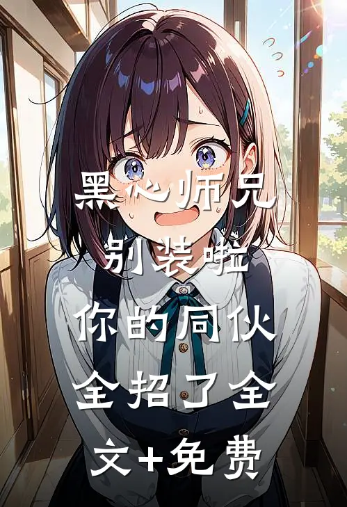 黑心师兄别装啦，你的同伙全招了全文+免费