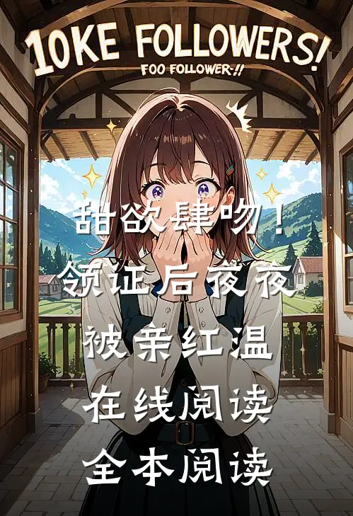 甜欲肆吻！领证后夜夜被亲红温在线阅读全本阅读